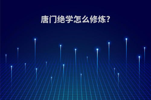 唐门绝学怎么修炼?