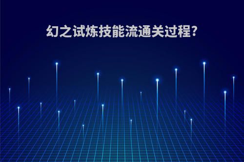 幻之试炼技能流通关过程?