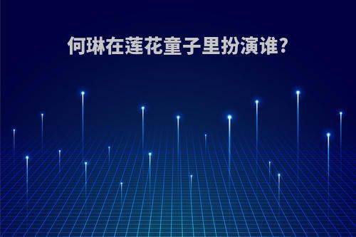 何琳在莲花童子里扮演谁?