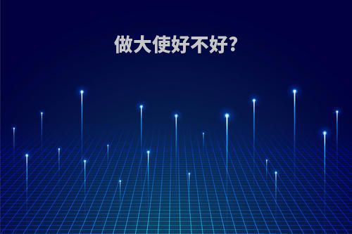 做大使好不好?