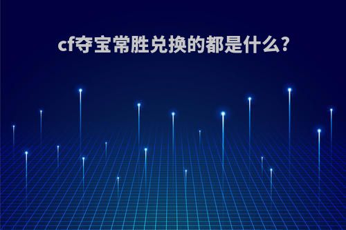 cf夺宝常胜兑换的都是什么?