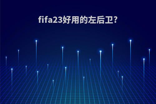 fifa23好用的左后卫?
