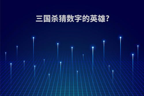 三国杀猜数字的英雄?