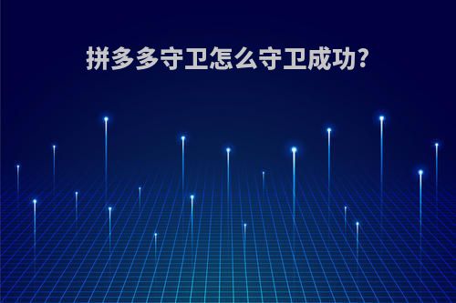 拼多多守卫怎么守卫成功?