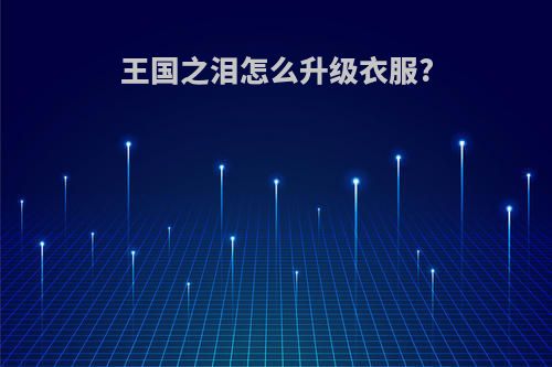 王国之泪怎么升级衣服?