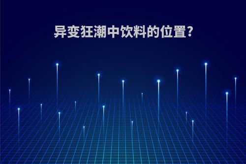 异变狂潮中饮料的位置?