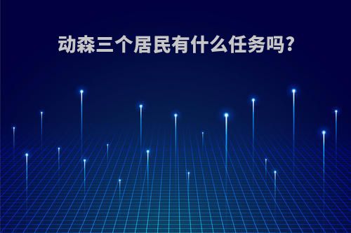 动森三个居民有什么任务吗?