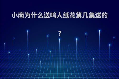 小南为什么送鸣人纸花第几集送的?