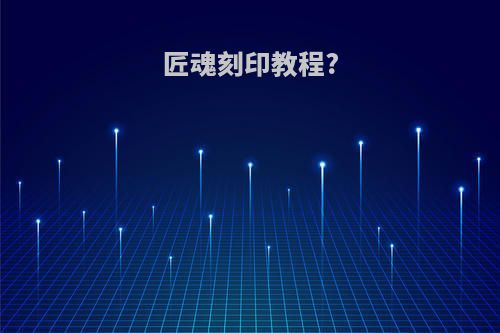 匠魂刻印教程?