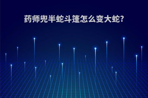 药师兜半蛇斗篷怎么变大蛇?