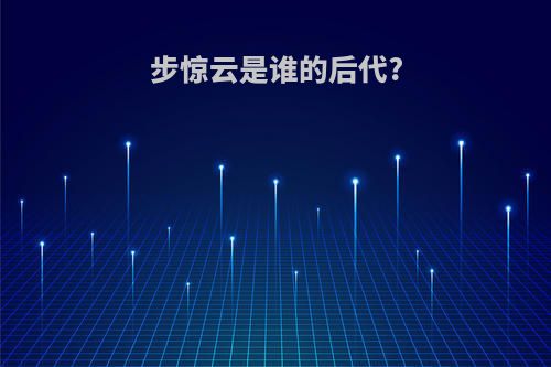 步惊云是谁的后代?