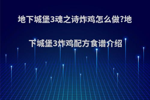 地下城堡3魂之诗炸鸡怎么做?地下城堡3炸鸡配方食谱介绍