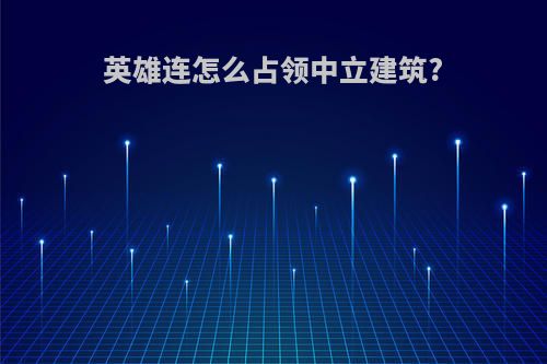 英雄连怎么占领中立建筑?