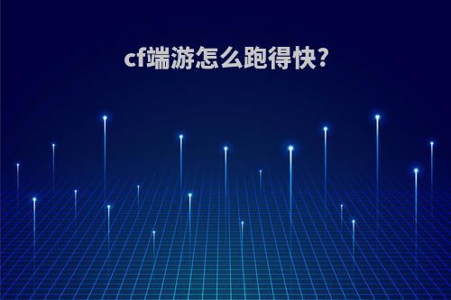 cf端游怎么跑得快?