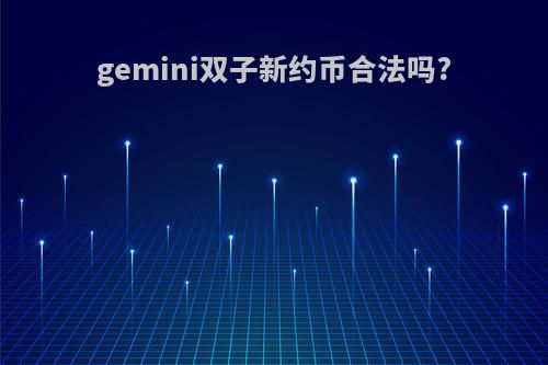 gemini双子新约币合法吗?
