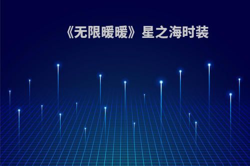 《无限暖暖》星之海时装