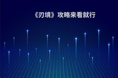 《刃境》攻略来看就行