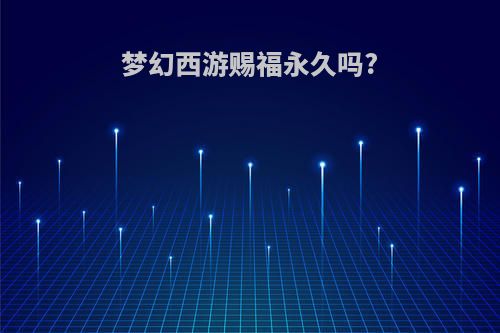 梦幻西游赐福永久吗?