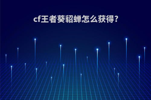 cf王者葵貂蝉怎么获得?
