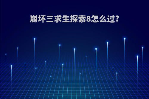 崩坏三求生探索8怎么过?