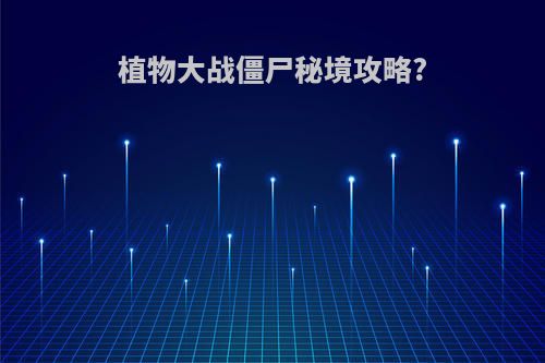 植物大战僵尸秘境攻略?