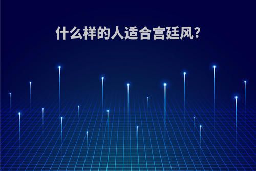 什么样的人适合宫廷风?