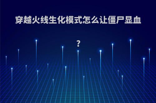 穿越火线生化模式怎么让僵尸显血?