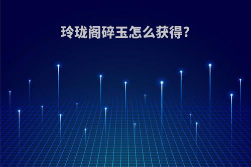 玲珑阁碎玉怎么获得?