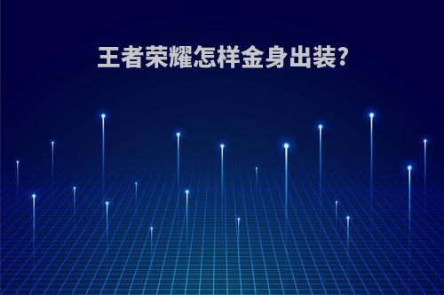 王者荣耀怎样金身出装?