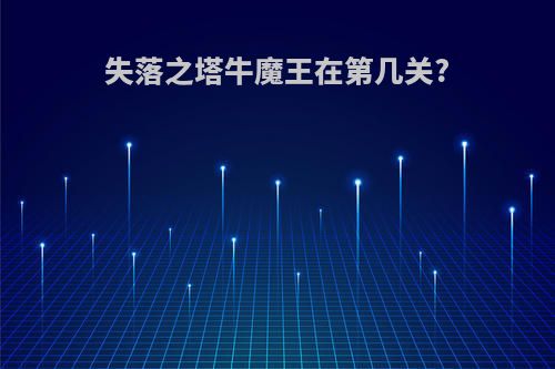 失落之塔牛魔王在第几关?