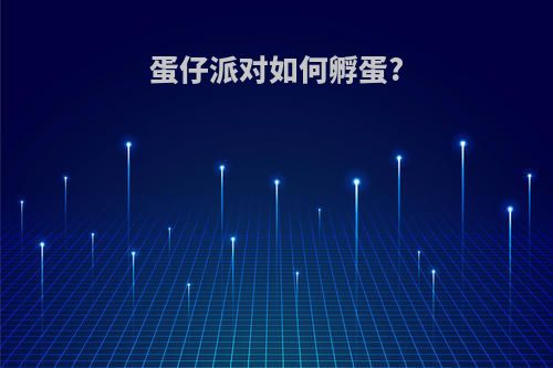 蛋仔派对如何孵蛋?