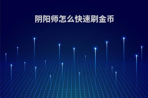 阴阳师怎么快速刷金币(阴阳师怎么快速刷金币教程)