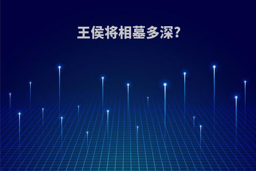王侯将相墓多深?