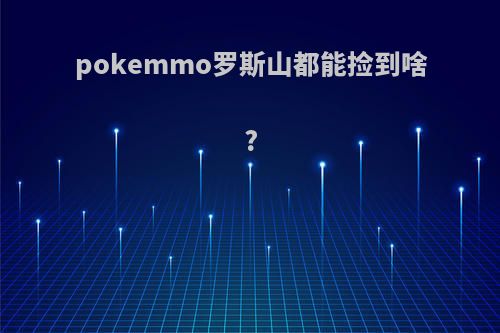 pokemmo罗斯山都能捡到啥?