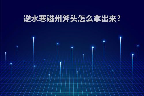 逆水寒磁州斧头怎么拿出来?