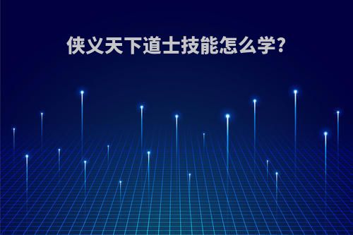 侠义天下道士技能怎么学?