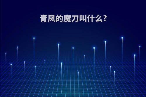 青凤的魔刀叫什么?