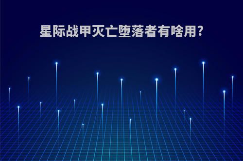 星际战甲灭亡堕落者有啥用?