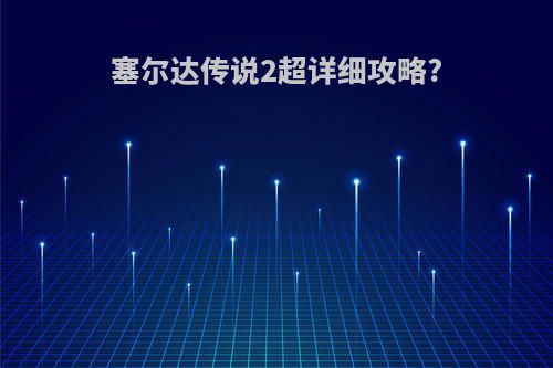 塞尔达传说2超详细攻略?
