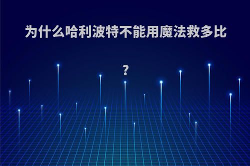 为什么哈利波特不能用魔法救多比?
