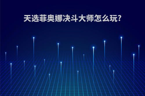 天选菲奥娜决斗大师怎么玩?