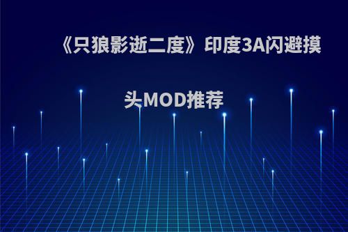 《只狼影逝二度》印度3A闪避摸头MOD推荐