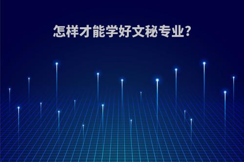 怎样才能学好文秘专业?