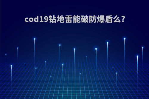 cod19钻地雷能破防爆盾么?