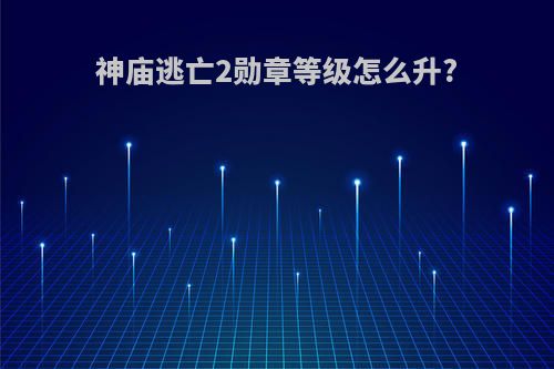 神庙逃亡2勋章等级怎么升?