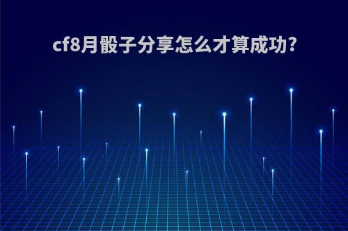 cf8月骰子分享怎么才算成功?