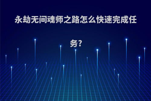 永劫无间魂师之路怎么快速完成任务?