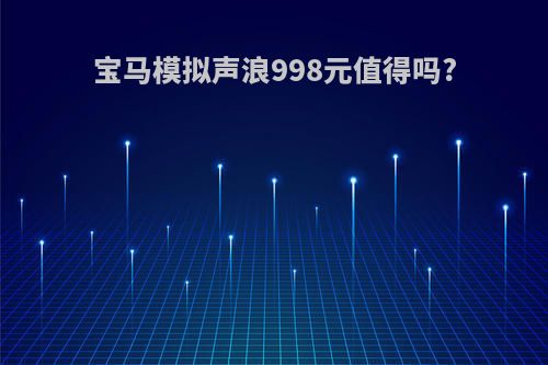 宝马模拟声浪998元值得吗?