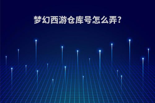 梦幻西游仓库号怎么弄?