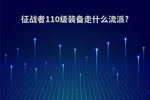 征战者110级装备走什么流派?